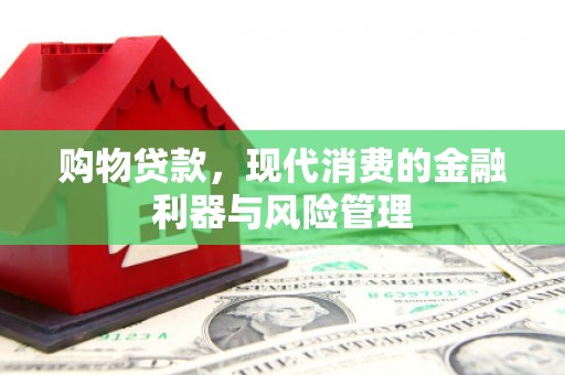 天水购物贷款，现代消费的金融利器与风险管理