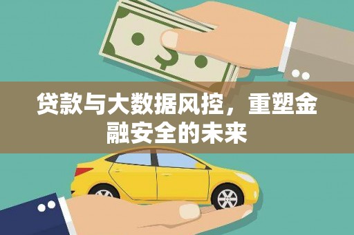 天水贷款与大数据风控，重塑金融安全的未来