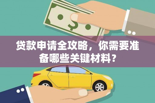 天水贷款申请全攻略，你需要准备哪些关键材料？