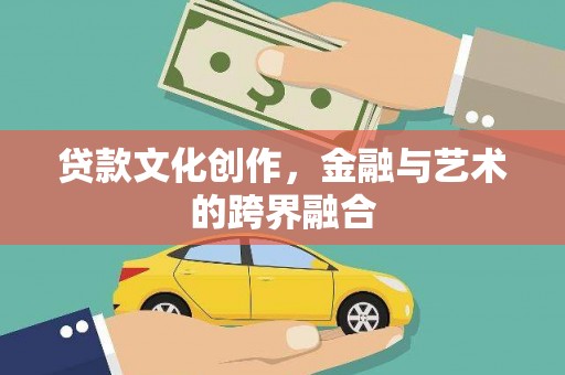天水贷款文化创作，金融与艺术的跨界融合