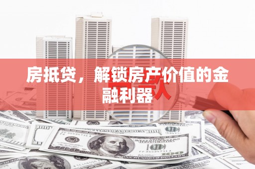 天水房抵贷，解锁房产价值的金融利器
