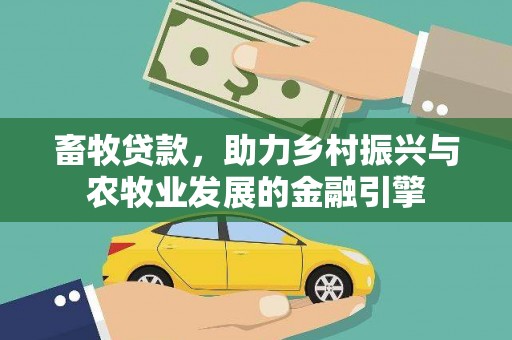 天水畜牧贷款，助力乡村振兴与农牧业发展的金融引擎
