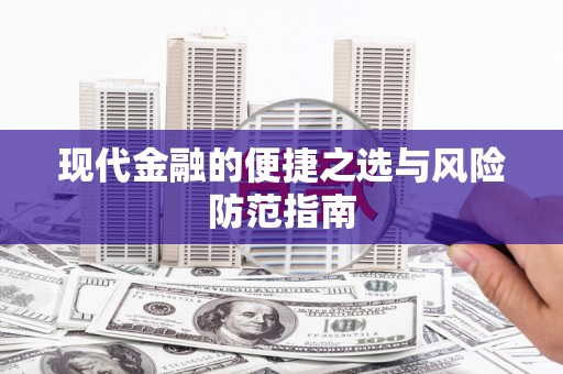 天水现代金融的便捷之选与风险防范指南