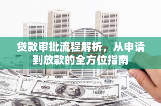 天水贷款审批流程解析，从申请到放款的全方位指南