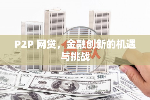 天水P2P 网贷，金融创新的机遇与挑战