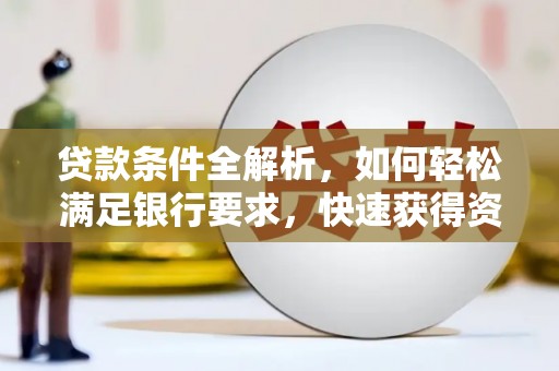 天水贷款条件全解析，如何轻松满足银行要求，快速获得资金支持