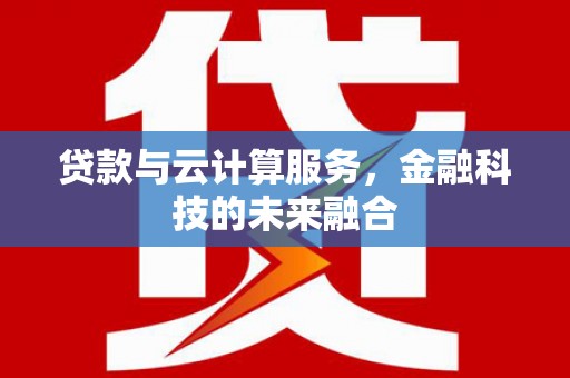 天水贷款与云计算服务，金融科技的未来融合