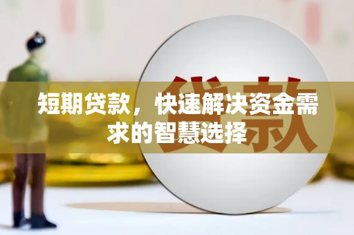 天水短期贷款，快速解决资金需求的智慧选择