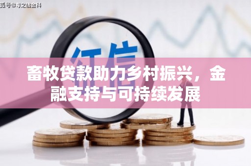 天水畜牧贷款助力乡村振兴，金融支持与可持续发展