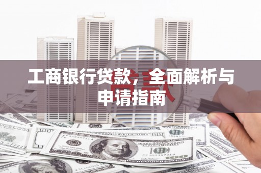 天水工商银行贷款，全面解析与申请指南