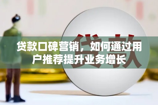 天水贷款口碑营销，如何通过用户推荐提升业务增长