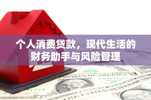 天水个人消费贷款，现代生活的财务助手与风险管理