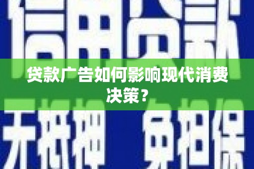 天水贷款广告如何影响现代消费决策？