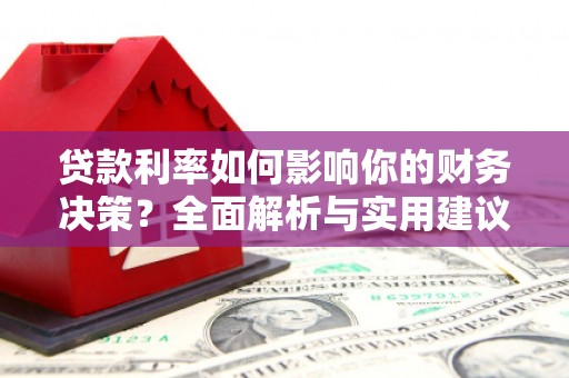 天水贷款利率如何影响你的财务决策？全面解析与实用建议