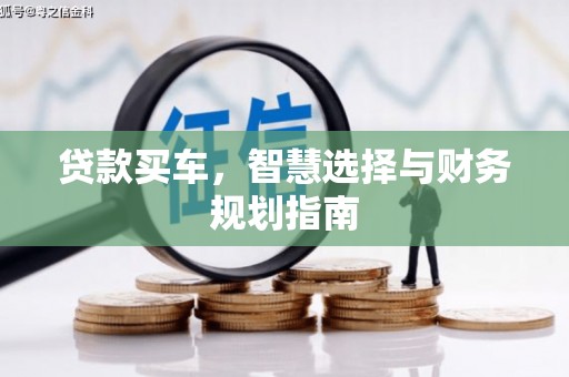 天水贷款买车，智慧选择与财务规划指南