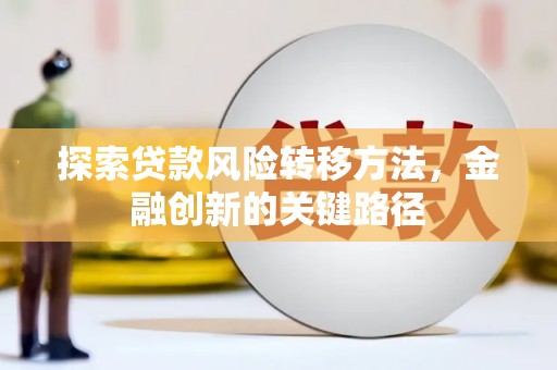 天水探索贷款风险转移方法，金融创新的关键路径