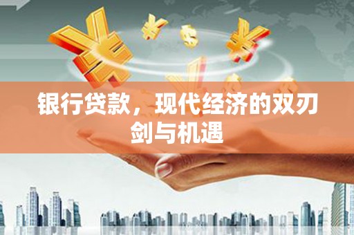 天水银行贷款，现代经济的双刃剑与机遇