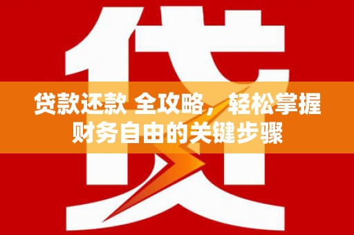 天水贷款还款 全攻略，轻松掌握财务自由的关键步骤