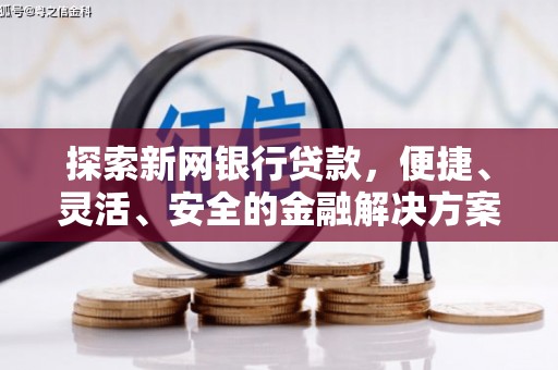 天水探索新网银行贷款，便捷、灵活、安全的金融解决方案