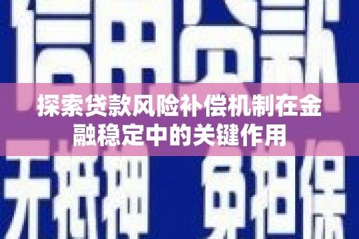 天水探索贷款风险补偿机制在金融稳定中的关键作用