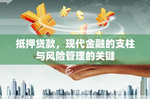 天水抵押贷款，现代金融的支柱与风险管理的关键
