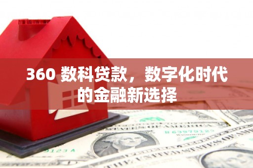 天水360 数科贷款，数字化时代的金融新选择