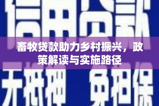 天水畜牧贷款助力乡村振兴，政策解读与实施路径