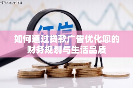 天水如何通过贷款广告优化您的财务规划与生活品质