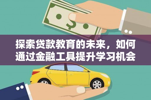 天水探索贷款教育的未来，如何通过金融工具提升学习机会