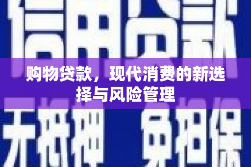 天水购物贷款，现代消费的新选择与风险管理