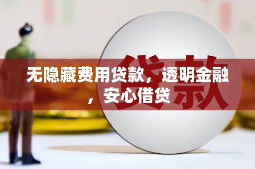 天水无隐藏费用贷款，透明金融，安心借贷
