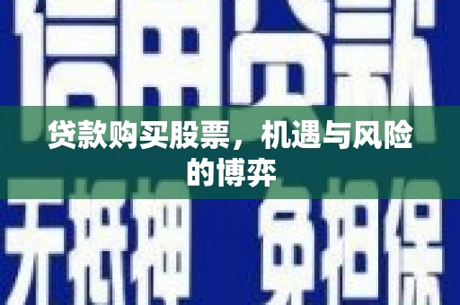天水贷款购买股票，机遇与风险的博弈