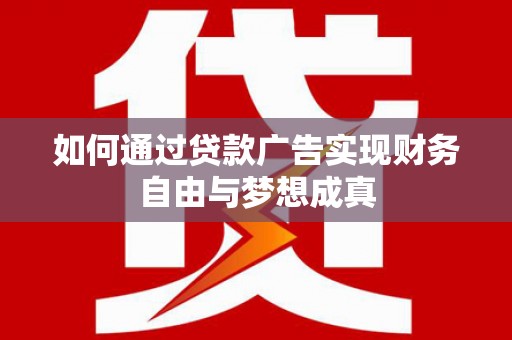 天水如何通过贷款广告实现财务自由与梦想成真