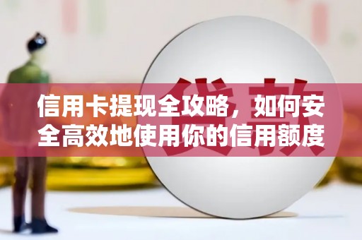 天水信用卡提现全攻略，如何安全高效地使用你的信用额度
