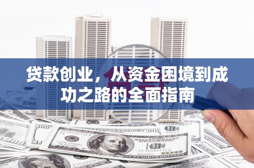 天水贷款创业，从资金困境到成功之路的全面指南