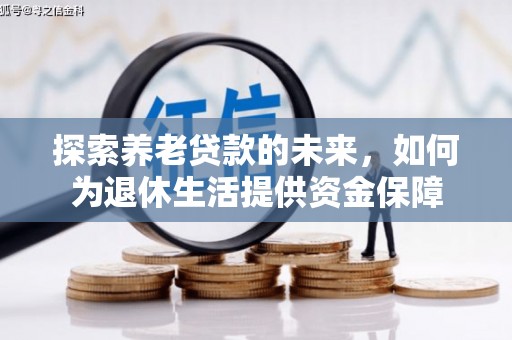 天水探索养老贷款的未来，如何为退休生活提供资金保障