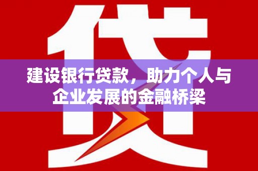 天水建设银行贷款，助力个人与企业发展的金融桥梁