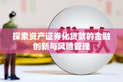 天水探索资产证券化贷款的金融创新与风险管理