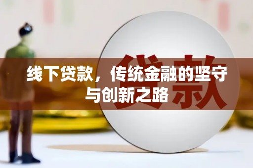 天水线下贷款，传统金融的坚守与创新之路