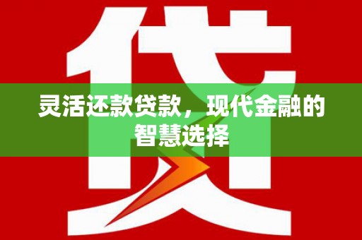 天水灵活还款贷款，现代金融的智慧选择