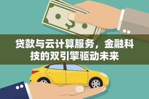 天水贷款与云计算服务，金融科技的双引擎驱动未来