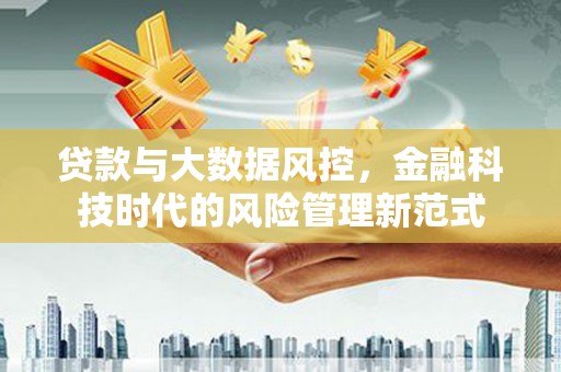 天水贷款与大数据风控，金融科技时代的风险管理新范式