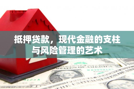 天水抵押贷款，现代金融的支柱与风险管理的艺术