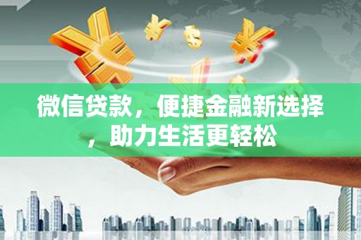 天水微信贷款，便捷金融新选择，助力生活更轻松