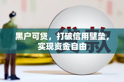 天水黑户可贷，打破信用壁垒，实现资金自由
