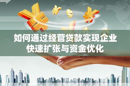 天水如何通过经营贷款实现企业快速扩张与资金优化