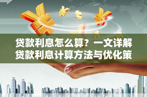 天水贷款利息怎么算？一文详解贷款利息计算方法与优化策略