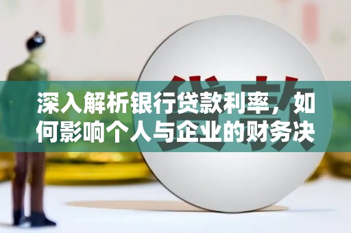 天水深入解析银行贷款利率，如何影响个人与企业的财务决策