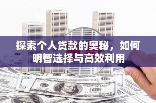 天水探索个人贷款的奥秘，如何明智选择与高效利用