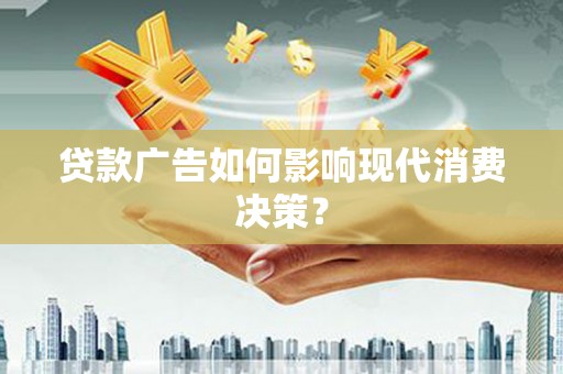天水贷款广告如何影响现代消费决策？